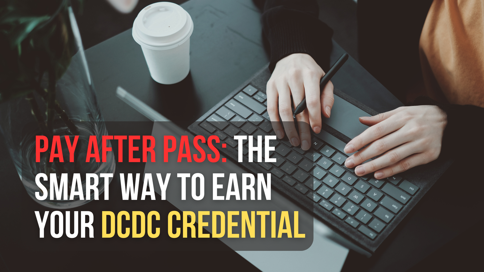 Pay After Pass: The Smart Way to Earn Your DCDC Credential